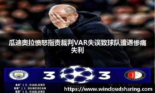 瓜迪奥拉愤怒指责裁判VAR失误致球队遭遇惨痛失利