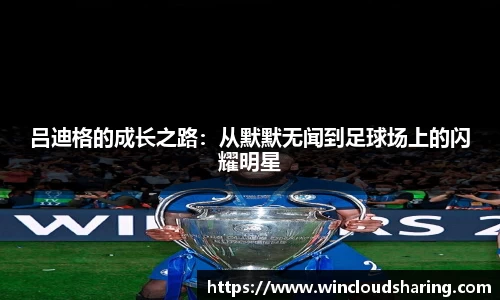吕迪格的成长之路：从默默无闻到足球场上的闪耀明星